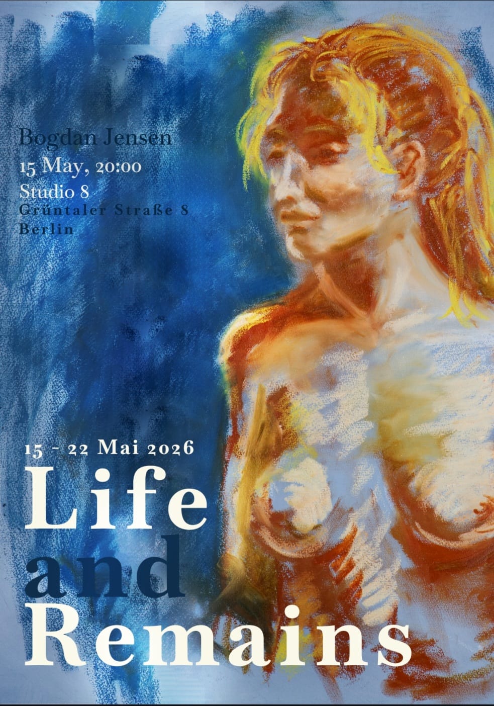 A poster design featuring an expressive painted portrait of a female figure in warm yellow, orange, and cream tones against a blue painterly background. Large white text reads 'Life and Remains,' the title of the exhibition featured here, by artist Bogdan Jensen